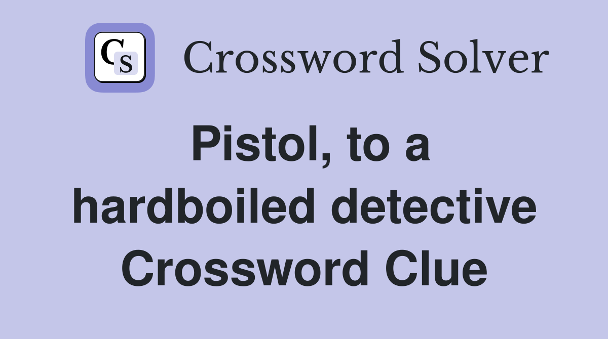 Pistol, to a hardboiled detective Crossword Clue Answers Crossword